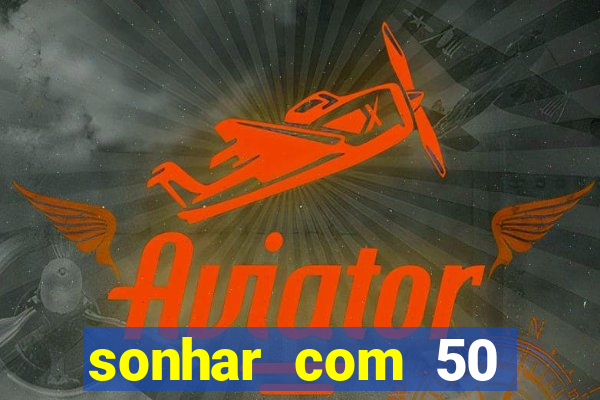 sonhar com 50 reais jogo do bicho